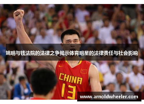 姚明与钱法院的法律之争揭示体育明星的法律责任与社会影响